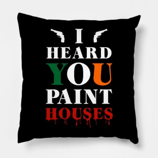 I Heard You Paint Houses Pillow