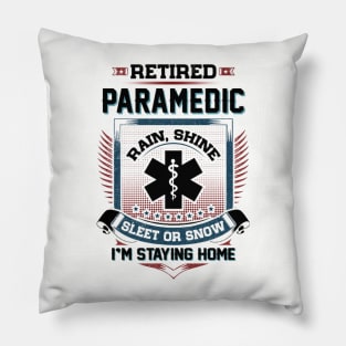 Retired Paramedic Rain Shine Sleet Or Snow I'm Stayin Home Pillow