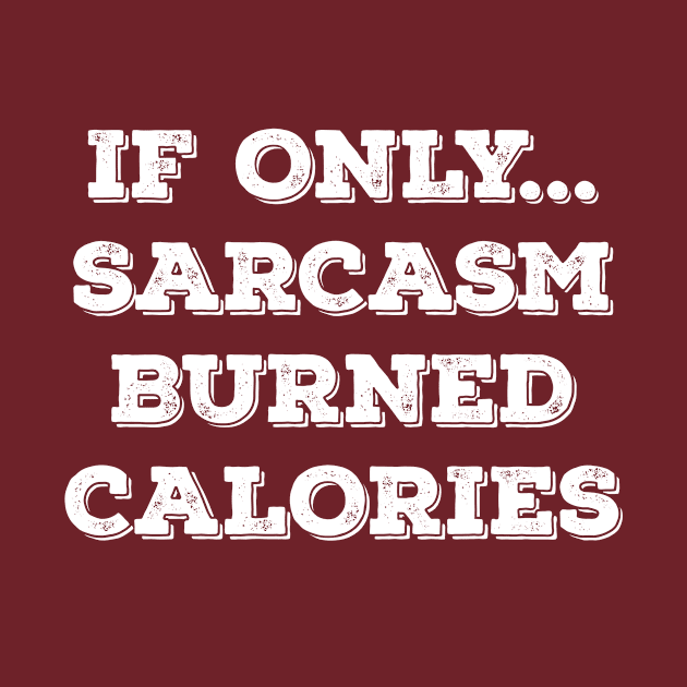 If Only Sarcasm Burned Calories! Funny New Year Wishes Shirt 2018 by teemaniac