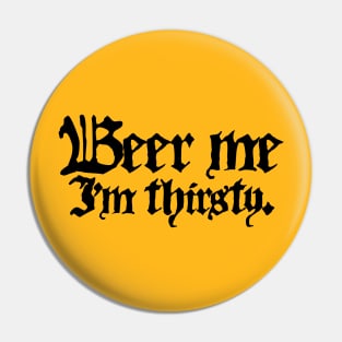 Beer Me I'm Thirsty (Black Ink Version) Pin