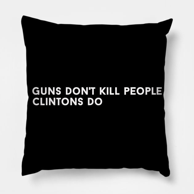 Guns Dont Kill People Clintons Do Pillow by ClothesLine