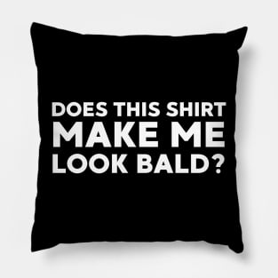 Does This Shirt Make Me Look Bald Pillow
