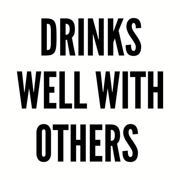 Drinks Well With Others by TeesByTay