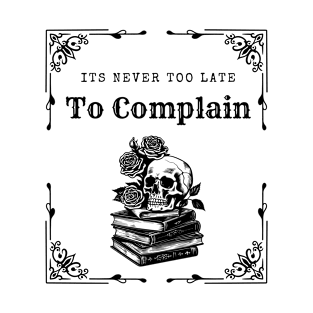 It's Never Too Late To Complain 2 T-Shirt