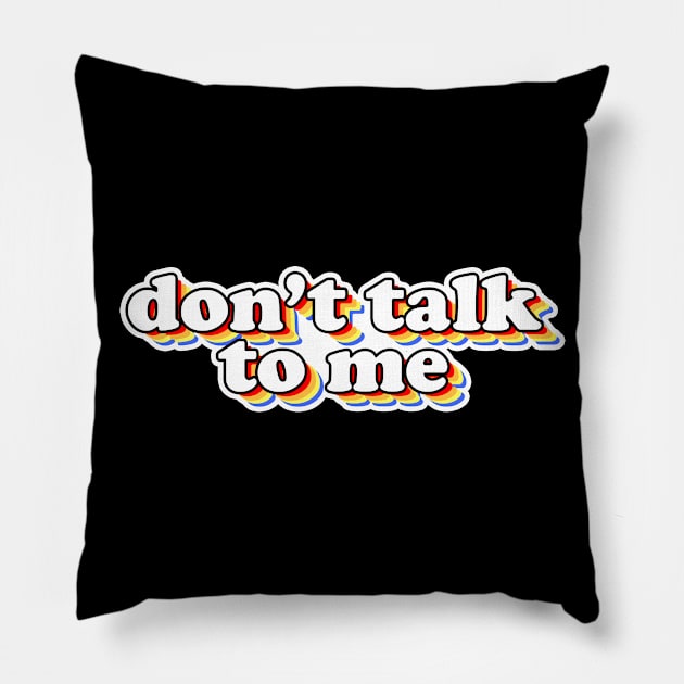 Don't Talk to Me Pillow by DangerslyHappy