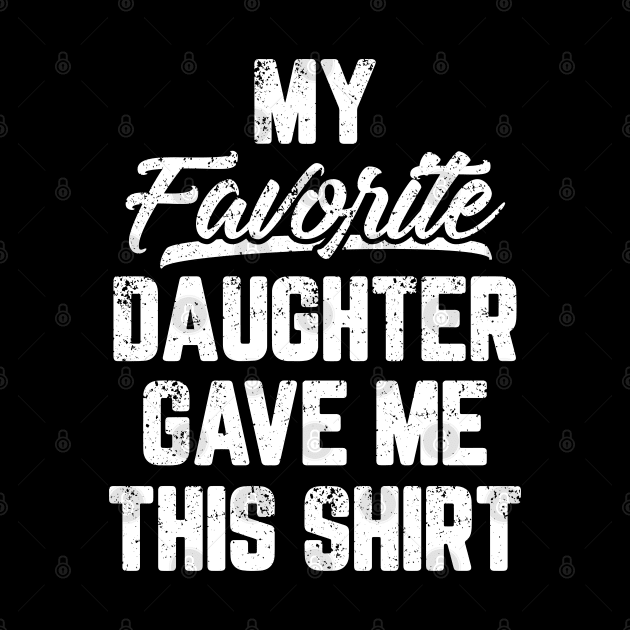 My Favorite Daughter Gave Me This Shirt by trendingoriginals