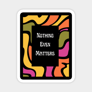 Nothing Even Matters - Existential Dread Magnet