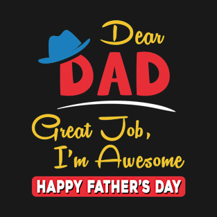 Dear dad great job I am awesome, happy father’s day T-Shirt