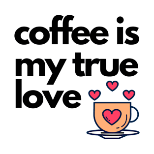 Coffee Is My True Love - Black Version T-Shirt