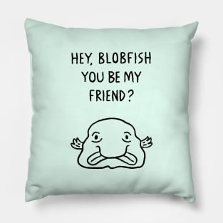 Hey, Blobfish You Be My Friend? Pillow