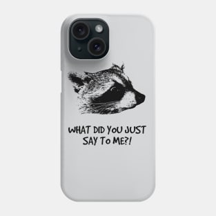 WHAT DID YOU JUST SAY TO ME?! Phone Case