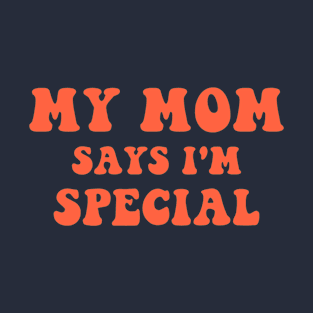 My Mom Says I'm Special T-Shirt