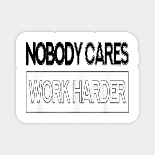 Nobody Cares Work Harder Fitness T-Shirt for men Magnet by CREATIVITY88