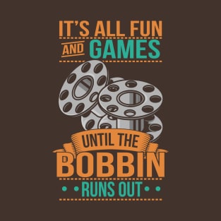 It's All Fun And Games Until The Bobbin Runs Out T-Shirt