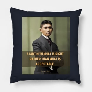 Franz Kafka portrait and quote: Start with what is right rather than what is acceptable Pillow