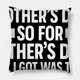 I Screwed Up Mother's Day So For Father's Day All I Got Was This Lousy T-shirt Pillow