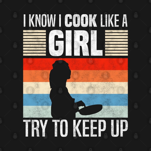 I Know I Cook Like a Girl, Funny Cooking Lovers by BenTee