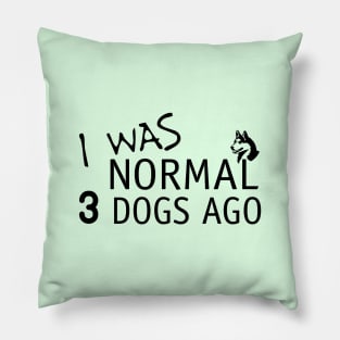 I Was Normal 3 Dogs Ago Funny Dog Lovers Pillow