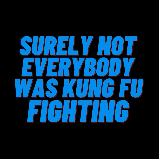 Surely Not Everybody Was Kung Fu Fighting by jerranne
