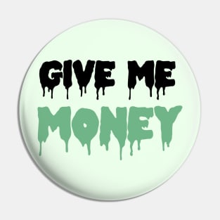 GIVE ME MONEY!! Pin