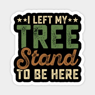 I Left My Tree Stand To Be Here T shirt For Women Magnet