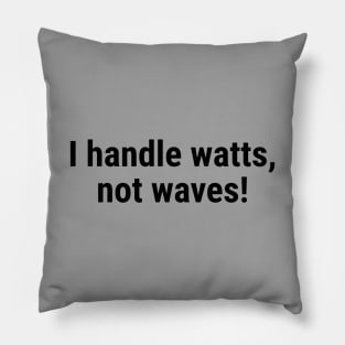 I handle watts, not waves! Black Pillow