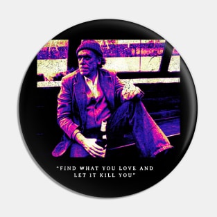 Bukowski "Find What You Love and Let it You" Pin