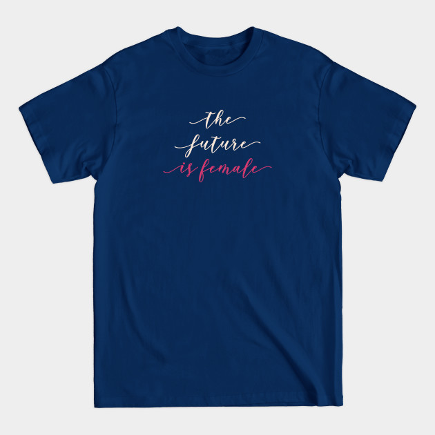 Disover The future is female - The Future Is Female - T-Shirt