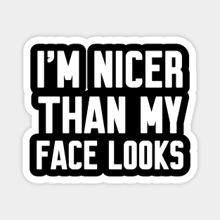 I'm nicer than my face looks Magnet