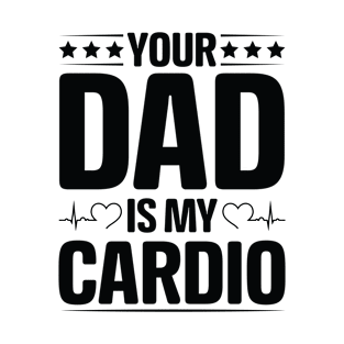 Your Dad is My Cardio T-Shirt