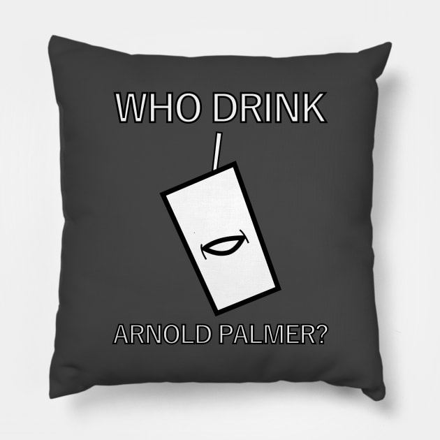 Who Drink Arnold Palmer? Pillow by ChetWallop