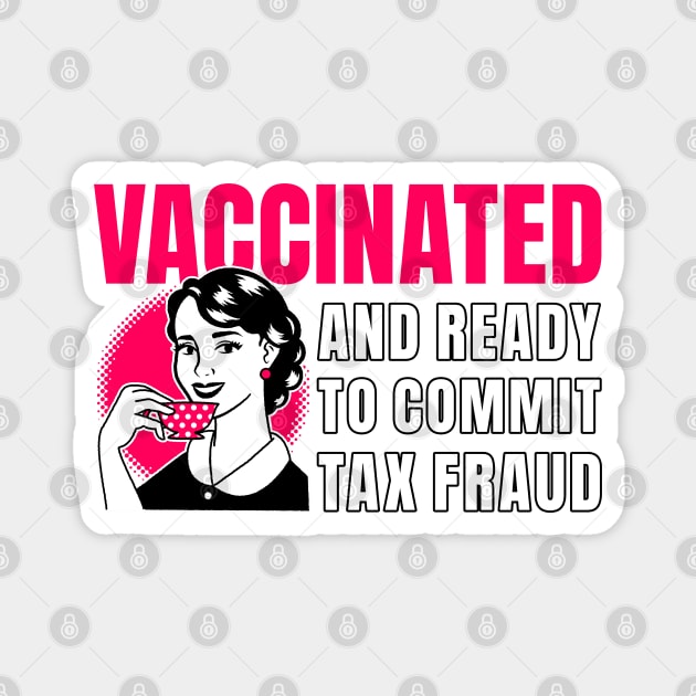 Vaccinated And Ready To Commit Tax Fraud Magnet by M n' Emz Studio