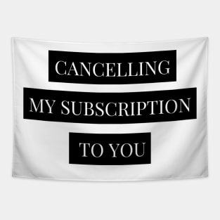 cancelling my subscription to you Tapestry