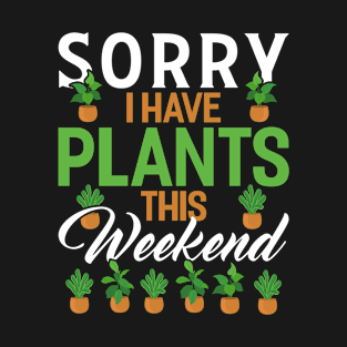 sorry i have plants this weekend Funny Garden Gardening Plant T-Shirt