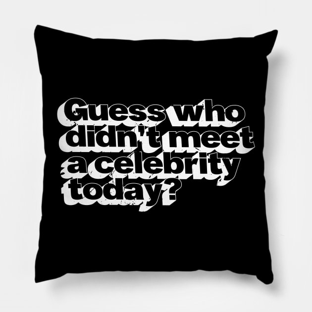 Guess Who Didn't Meet A Celebrity (v1) Pillow by bluerockproducts