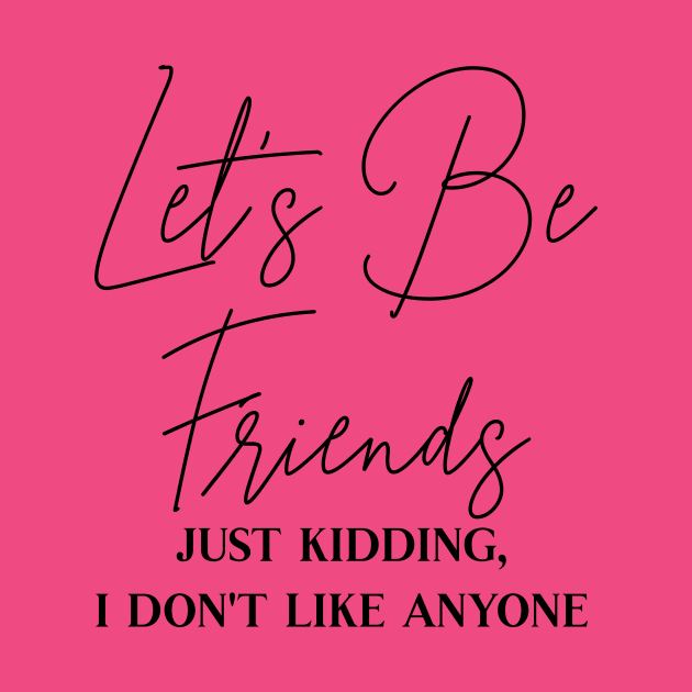 Let's Be Friends, Just Kidding I Don't Like Anyone by Nerds Untied