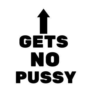 Gets No Pussy T-Shirt