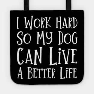 I Work Hard So My Dog Can Live A Better Life Tote