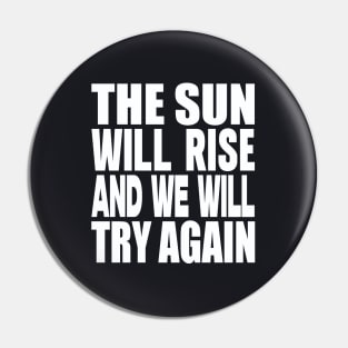 The sun will rise and we will try again Pin