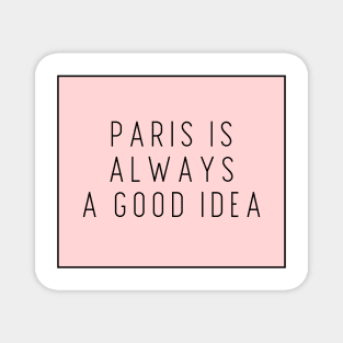 Paris is Always a Good Idea - Life Quotes Magnet