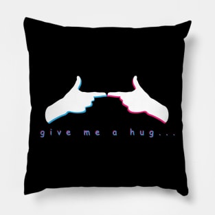 give me a hug... Pillow