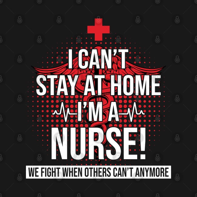 I Can't Stay At Home I'm A Nurse We Fight - Nurse Gifts by bunnierosoff21835