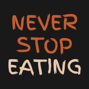 Never Stop Eating T-Shirt