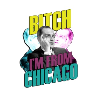 Bitch I'm From Chicago T-Shirt