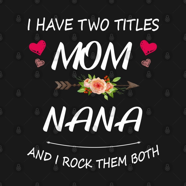 I Have Two Titles Mom And Nana Shirt Mothers Day Gifts T-Shirt by Pannolinno