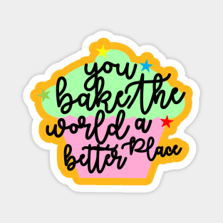 you bake the world a better place cakes Magnet