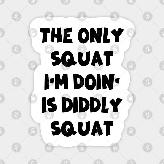 The Only Squat I’m Doin’ Is Diddly Squat Magnet by Creatifly Graphic Tees