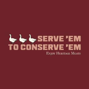 "Serve 'Em to Conserve 'Em" Heritage Ganders T-Shirt
