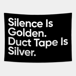 Silence Is Golden. Dut Tape Is Silver. Tapestry