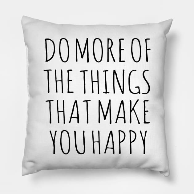 Do more of the things that make you happy Pillow by wanungara